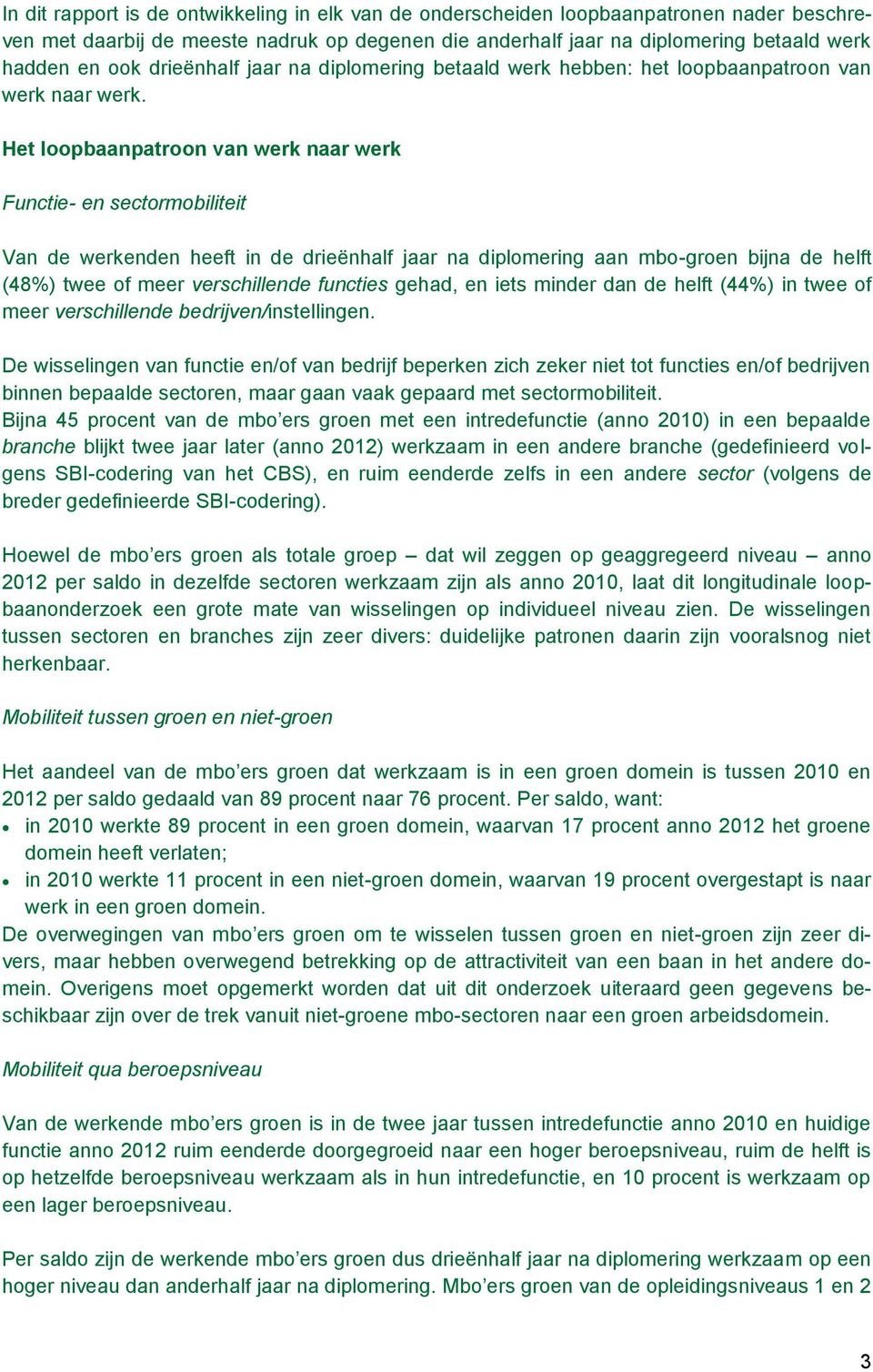 Het loopbaanpatroon van werk naar werk Functie- en sectormobiliteit Van de werkenden heeft in de drieënhalf jaar na diplomering aan mbo-groen bijna de helft (48%) twee of meer verschillende functies