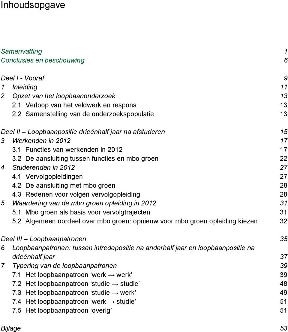 2 De aansluiting tussen functies en mbo groen 22 4 Studerenden in 2012 27 4.1 Vervolgopleidingen 27 4.2 De aansluiting met mbo groen 28 4.