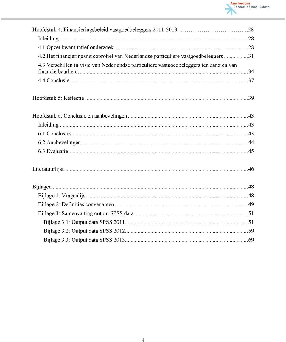 .. 39 Hoofdstuk 6: Conclusie en aanbevelingen... 43 Inleiding... 43 6.1 Conclusies... 43 6.2 Aanbevelingen... 44 6.3 Evaluatie... 45 Literatuurlijst... 46 Bijlagen... 48 Bijlage 1: Vragenlijst.