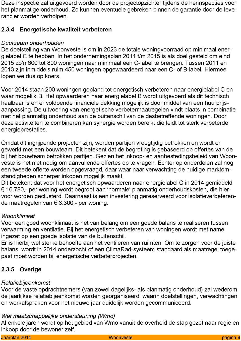 4 Energetische kwaliteit verbeteren Duurzaam onderhouden De doelstelling van Woonveste is om in 2023 de totale woningvoorraad op minimaal energielabel C te hebben.