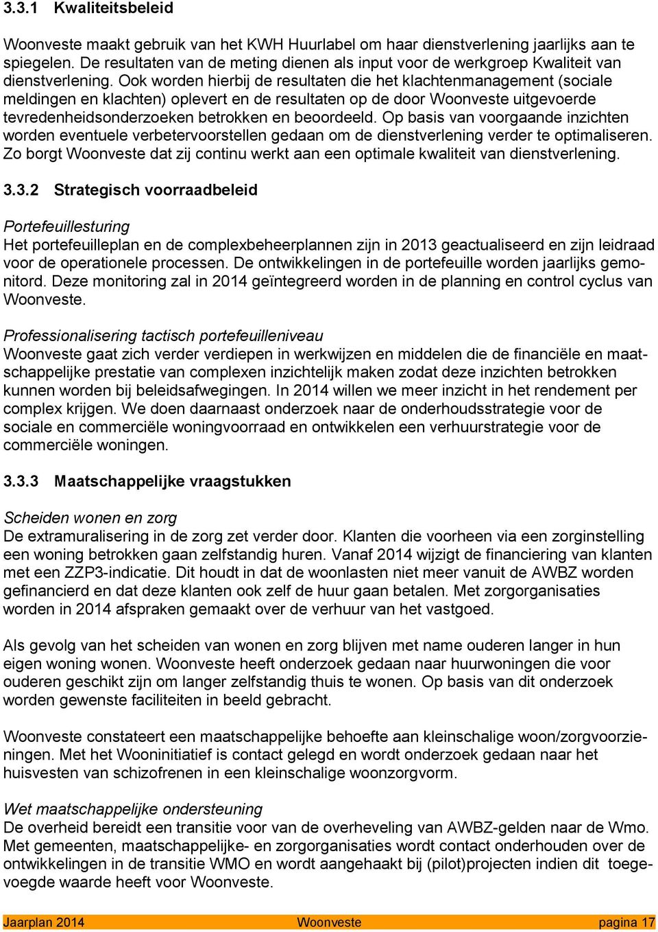 Ook worden hierbij de resultaten die het klachtenmanagement (sociale meldingen en klachten) oplevert en de resultaten op de door Woonveste uitgevoerde tevredenheidsonderzoeken betrokken en beoordeeld.