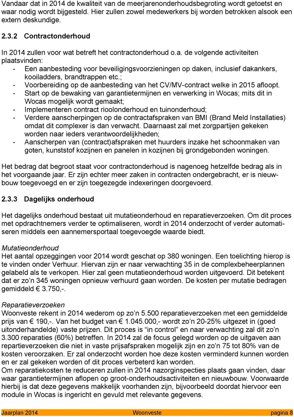 ; - Voorbereiding op de aanbesteding van het CV/MV-contract welke in 2015 afloopt.