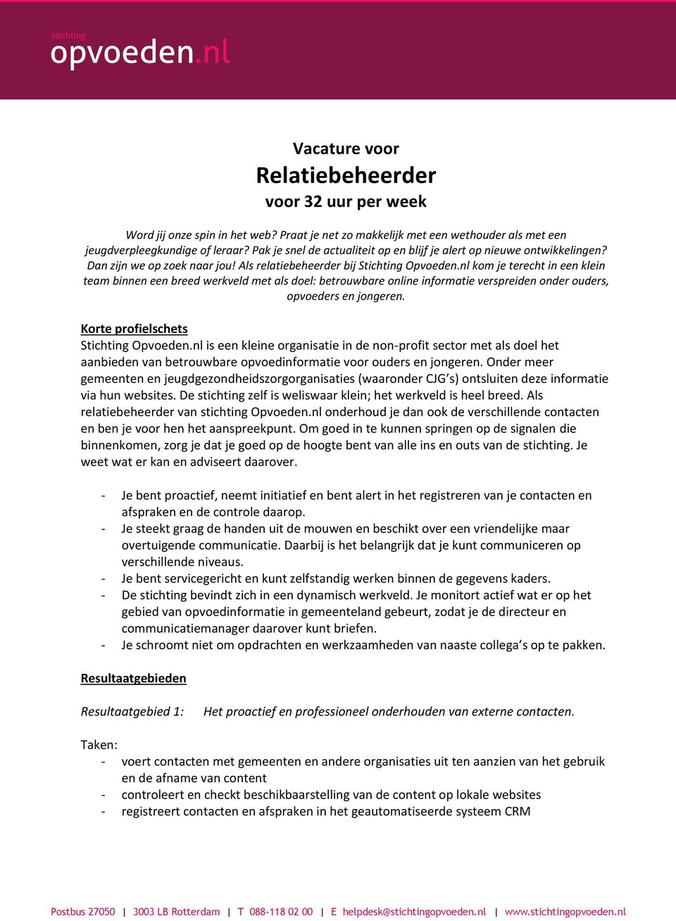 nl kom je terecht in een klein team binnen een breed werkveld met als doel: betrouwbare online informatie verspreiden onder ouders, opvoeders en jongeren. Korte profielschets Stichting Opvoeden.