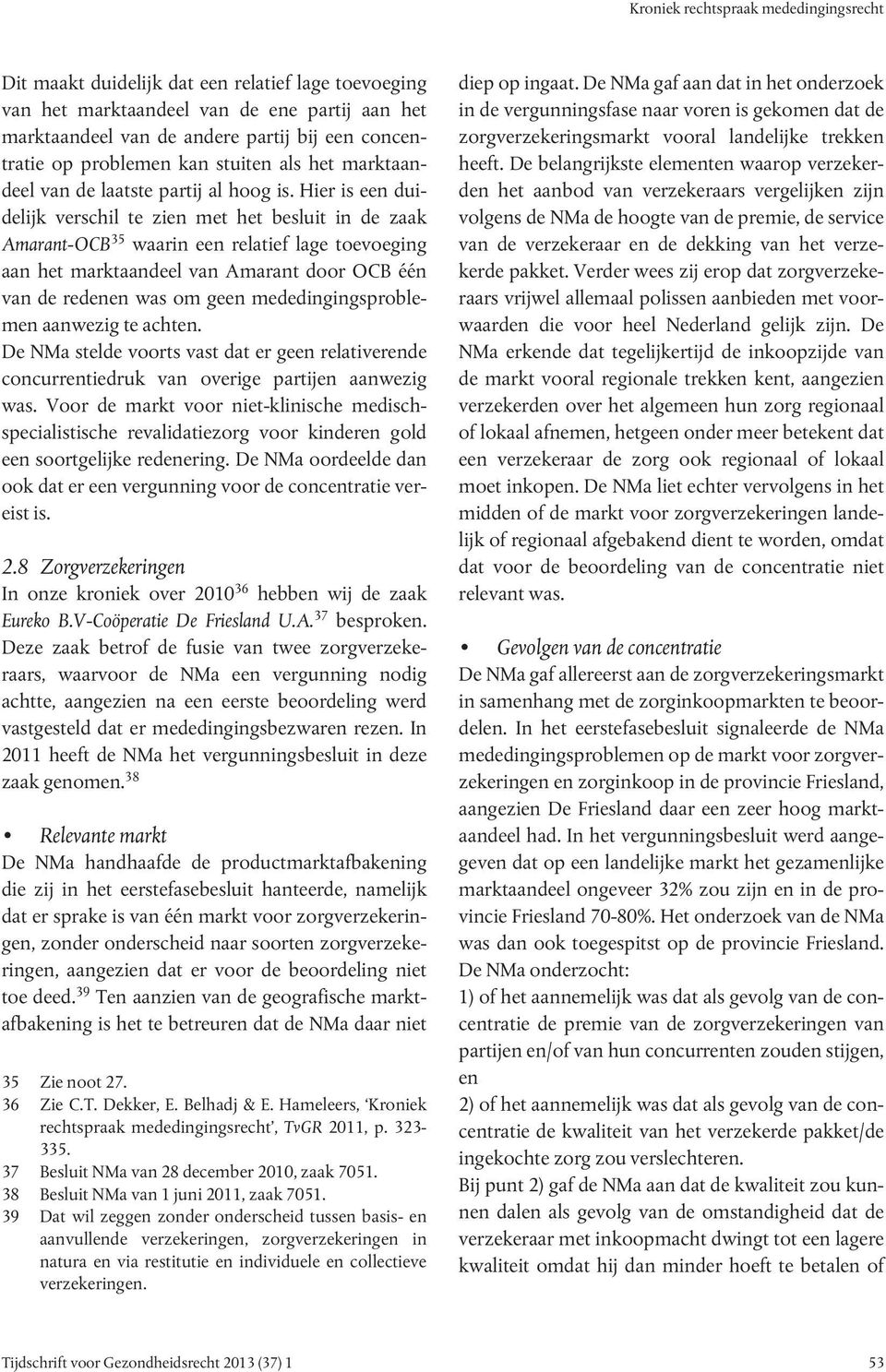 Hier is een duidelijk verschil te zien met het besluit in de zaak Amarant-OCB 35 waarin een relatief lage toevoeging aan het marktaandeel van Amarant door OCB één van de redenen was om geen