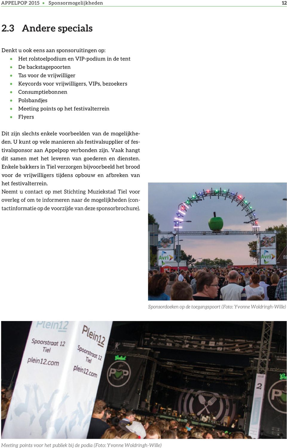 Consumptiebonnen Polsbandjes Meeting points op het festivalterrein Flyers Dit zijn slechts enkele voorbeelden van de mogelijkheden.