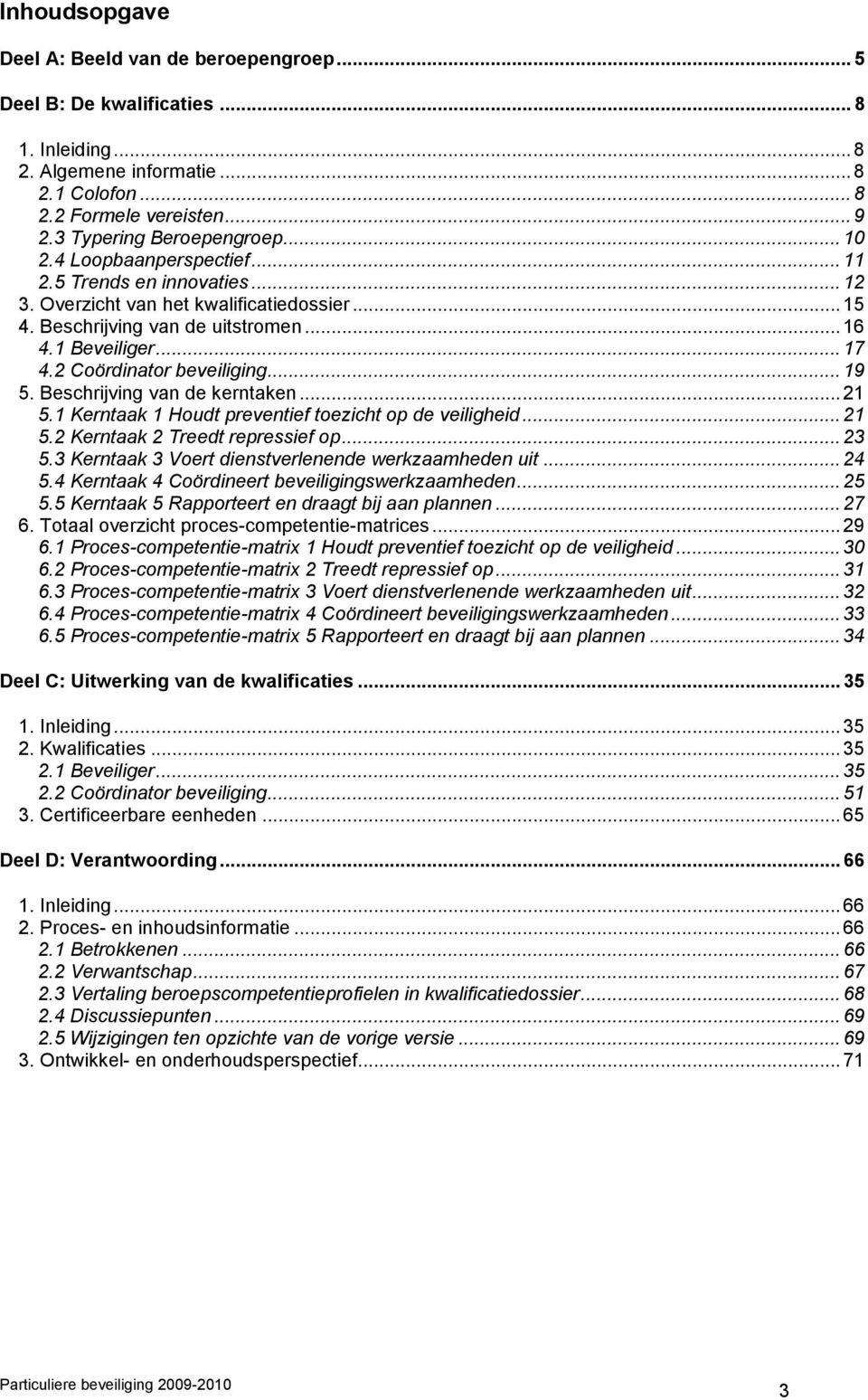 2 Coördinator beveiliging... 19 5. Beschrijving van de kerntaken... 21 5.1 Kerntaak 1 Houdt preventief toezicht op de veiligheid... 21 5.2 Kerntaak 2 Treedt repressief op... 23 5.