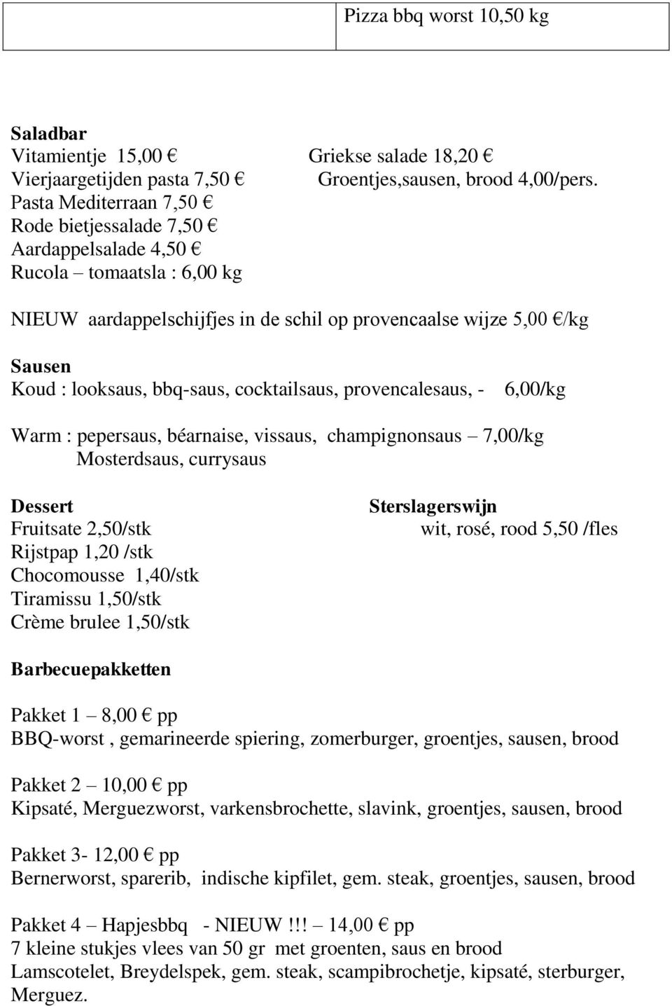 cocktailsaus, provencalesaus, - 6,00/kg Warm : pepersaus, béarnaise, vissaus, champignonsaus 7,00/kg Mosterdsaus, currysaus Dessert Fruitsate 2,50/stk Rijstpap 1,20 /stk Chocomousse 1,40/stk