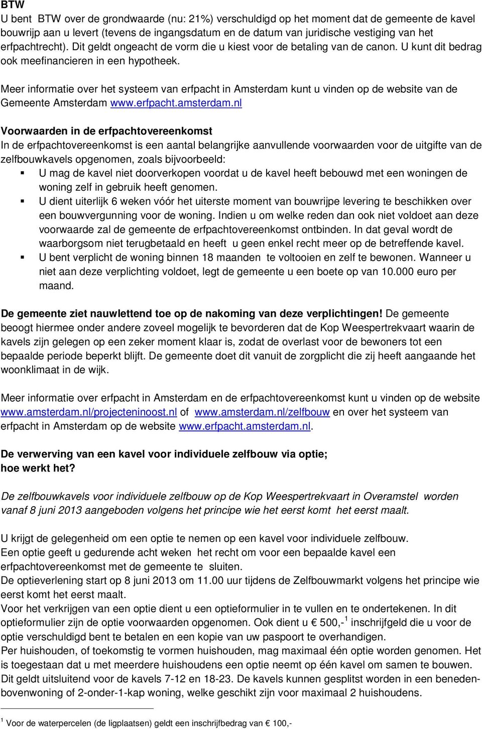 Meer informatie over het systeem van erfpacht in Amsterdam kunt u vinden op de website van de Gemeente Amsterdam www.erfpacht.amsterdam.