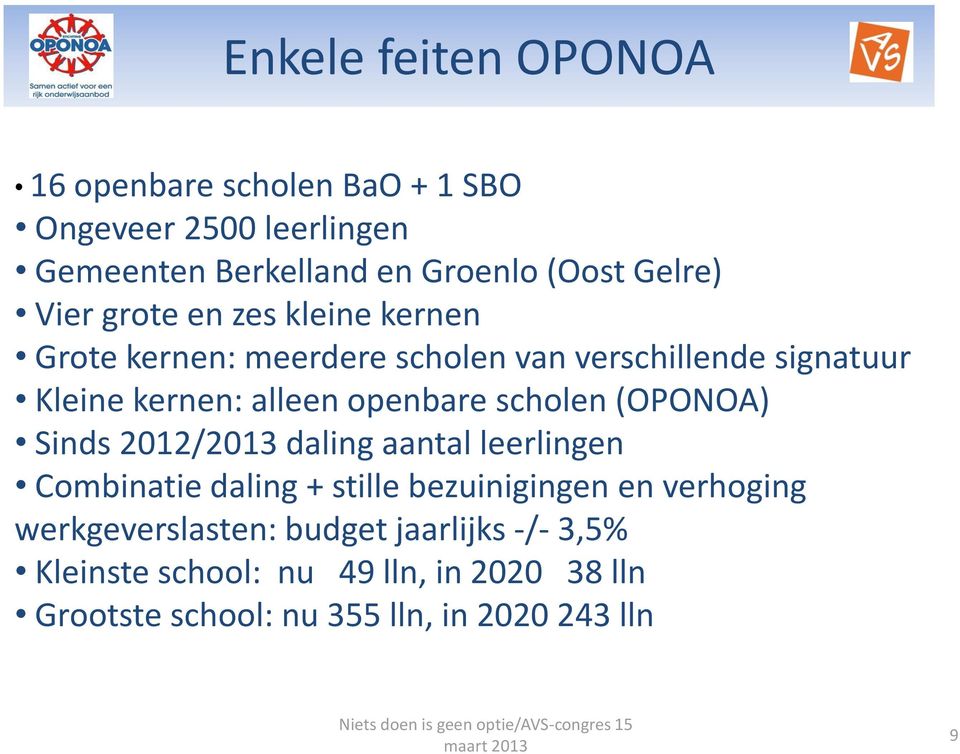 scholen (OPONOA) Sinds 2012/2013 daling aantal leerlingen Combinatie daling + stille bezuinigingen en verhoging