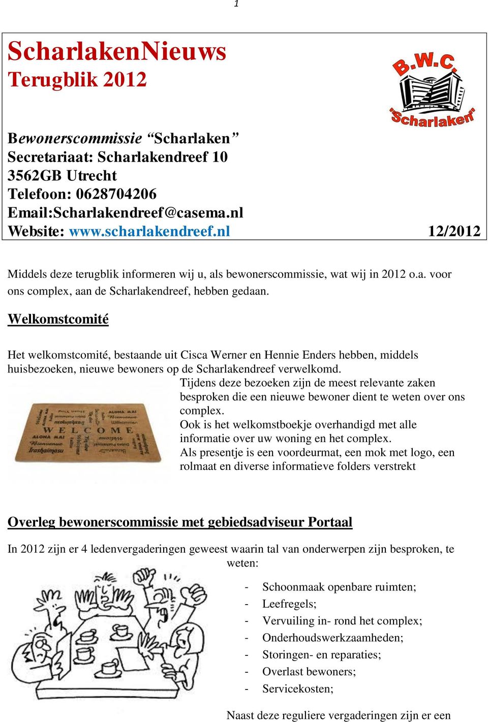 Welkomstcomité Het welkomstcomité, bestaande uit Cisca Werner en Hennie Enders hebben, middels huisbezoeken, nieuwe bewoners op de Scharlakendreef verwelkomd.