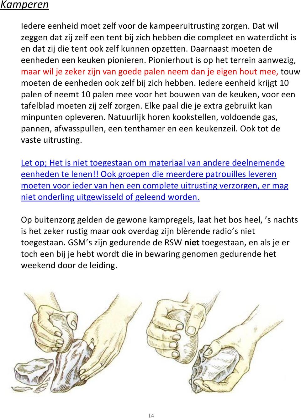 Pionierhout is op het terrein aanwezig, maar wil je zeker zijn van goede palen neem dan je eigen hout mee, touw moeten de eenheden ook zelf bij zich hebben.