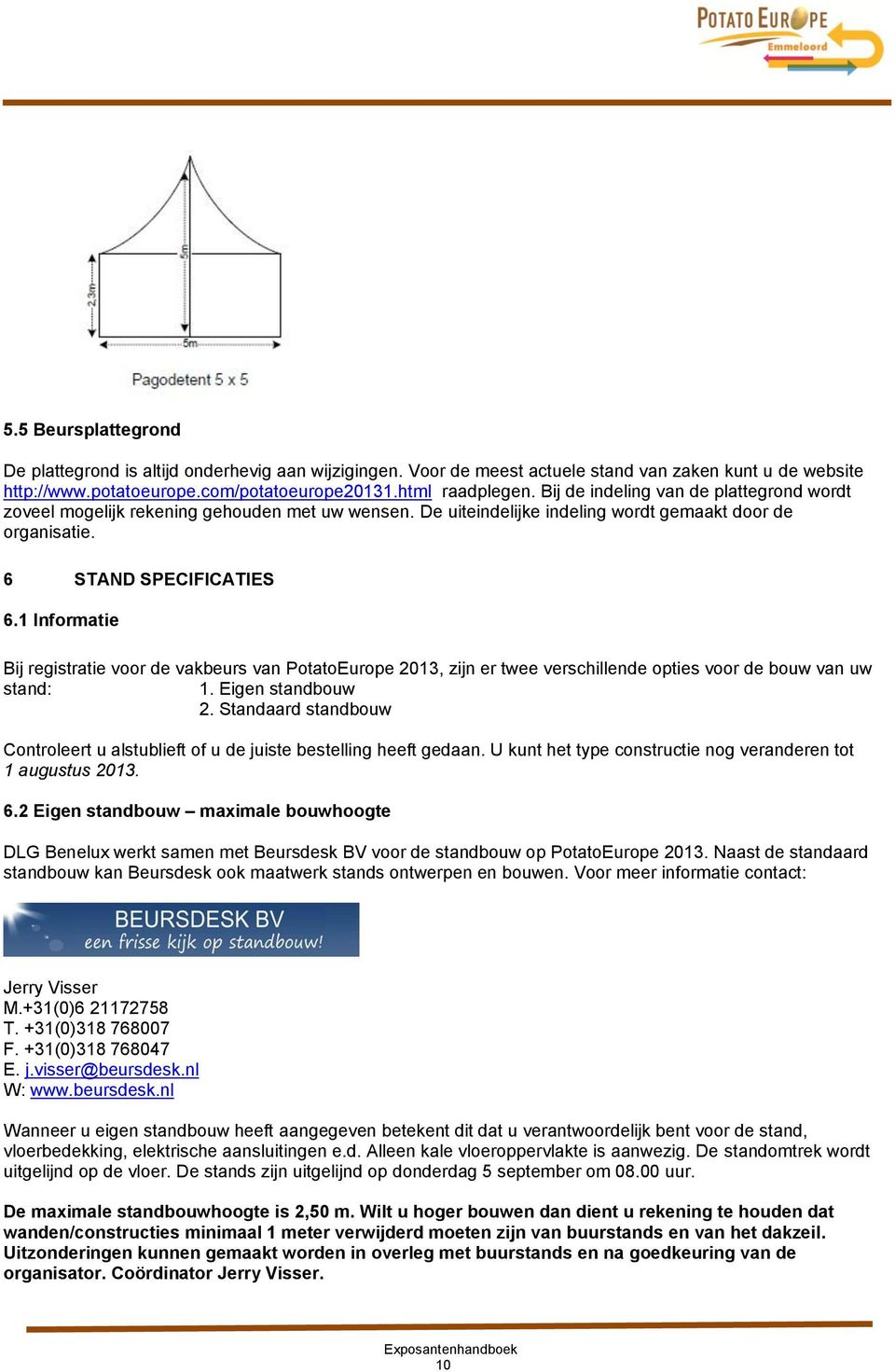 1 Informatie Bij registratie voor de vakbeurs van PotatoEurope 2013, zijn er twee verschillende opties voor de bouw van uw stand: 1. Eigen standbouw 2.