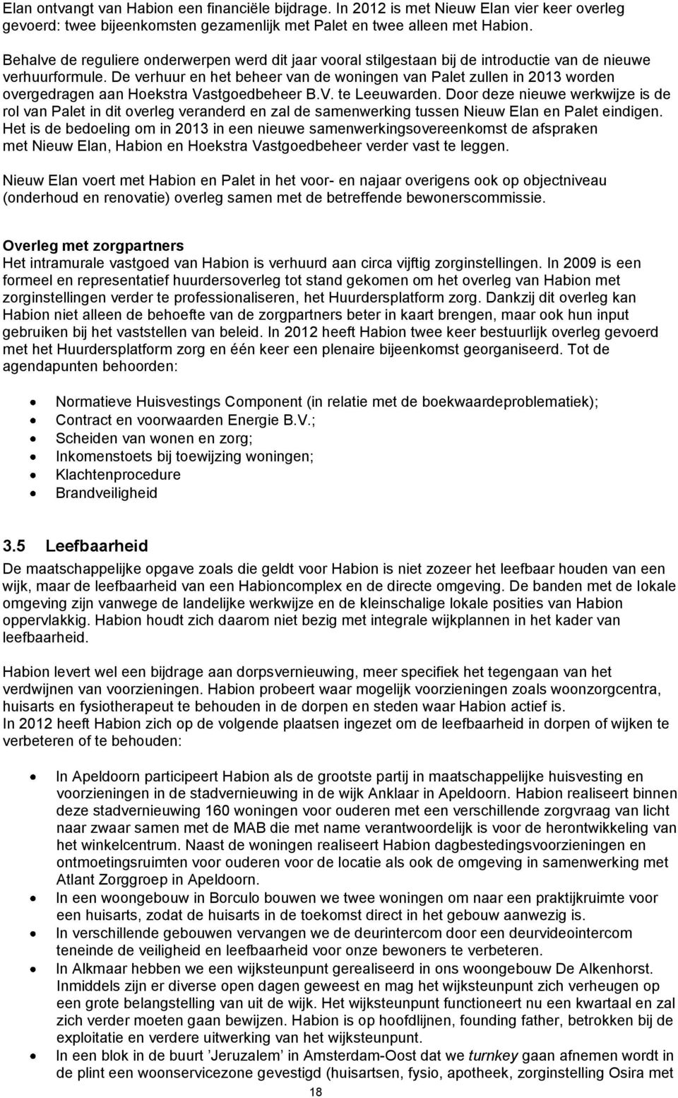 De verhuur en het beheer van de woningen van Palet zullen in 2013 worden overgedragen aan Hoekstra Vastgoedbeheer B.V. te Leeuwarden.