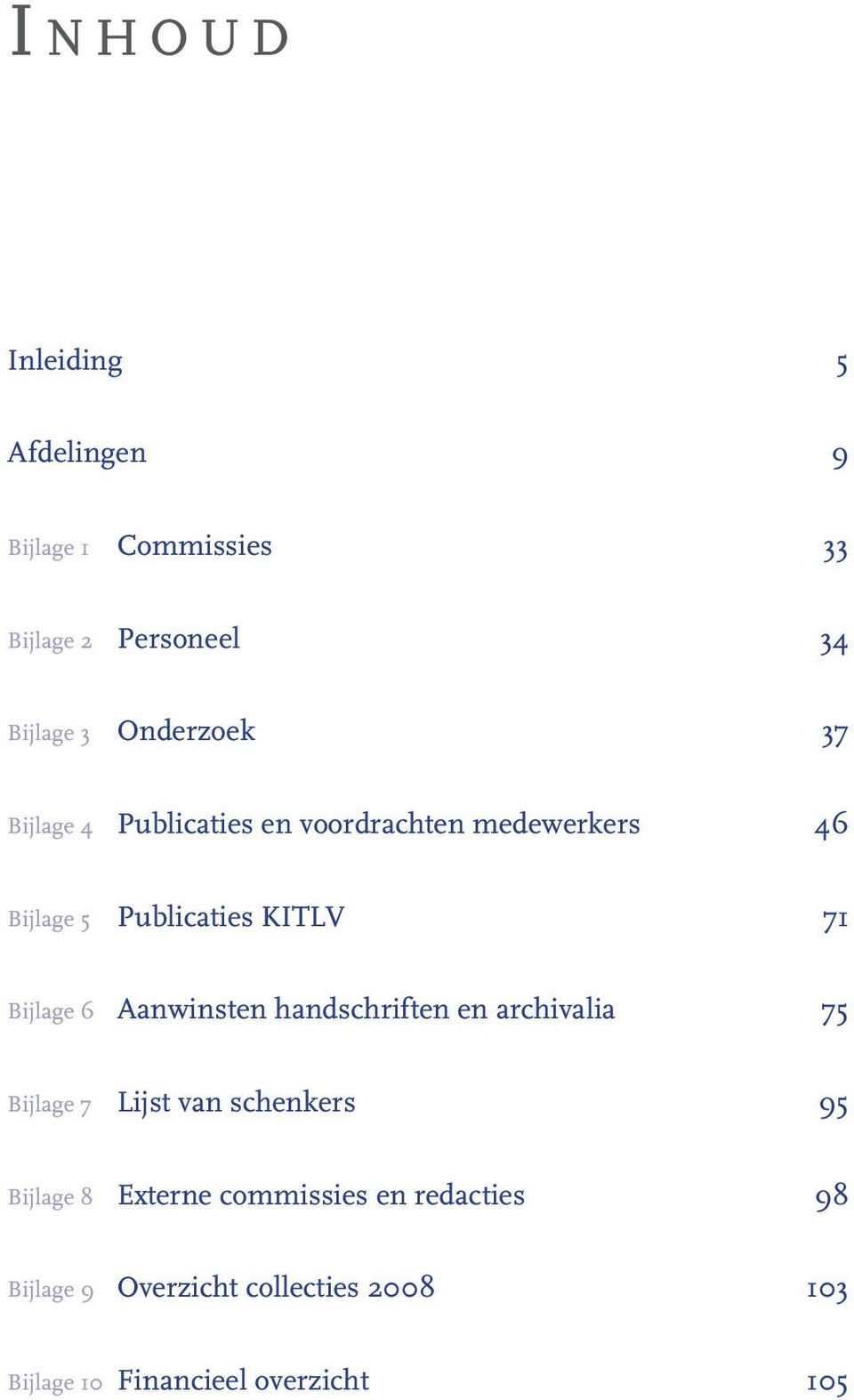 Bijlage 6 Aanwinsten handschriften en archivalia 75 Bijlage 7 Lijst van schenkers 95 Bijlage 8