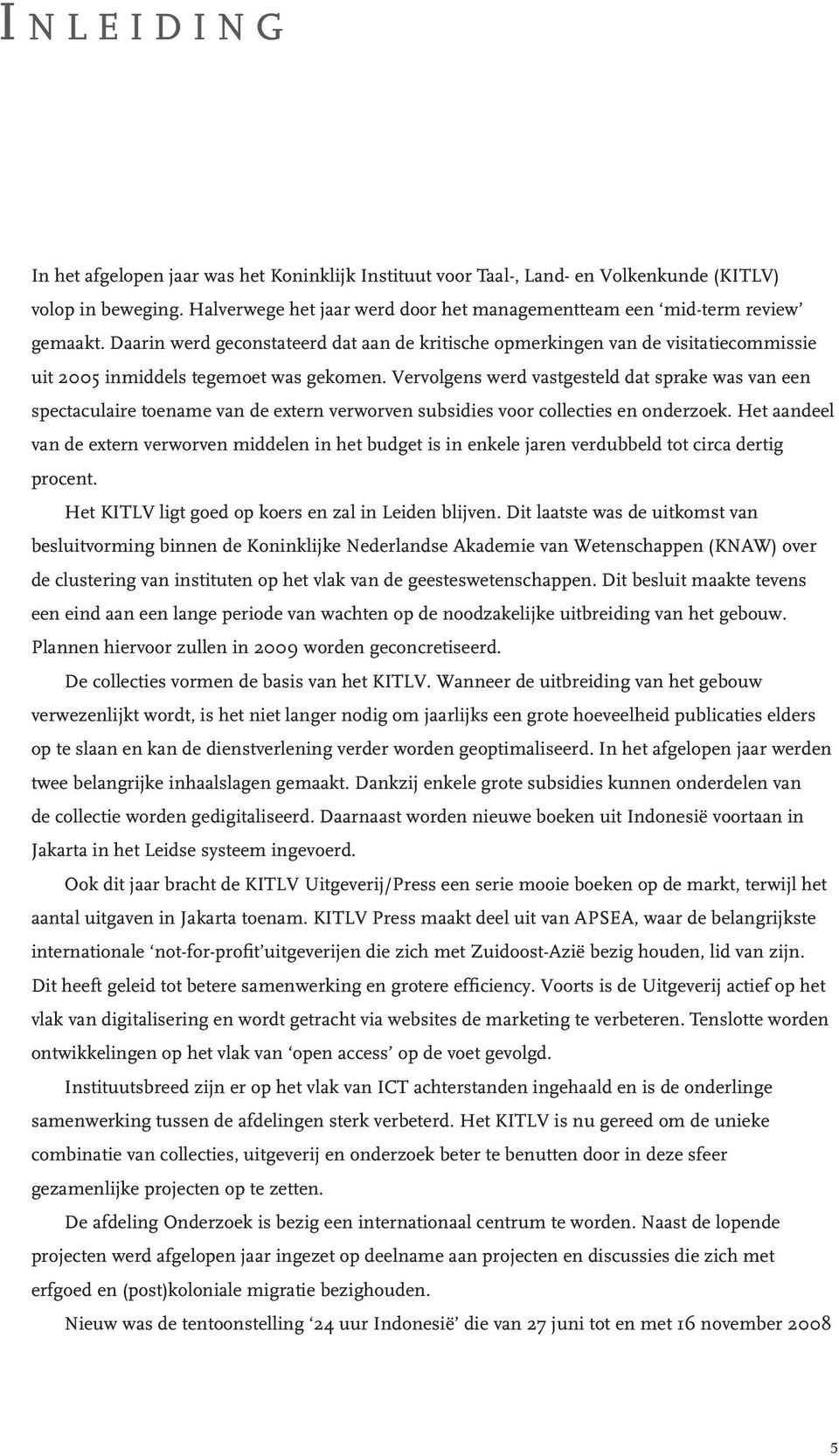 Daarin werd geconstateerd dat aan de kritische opmerkingen van de visitatiecommissie uit 2005 inmiddels tegemoet was gekomen.