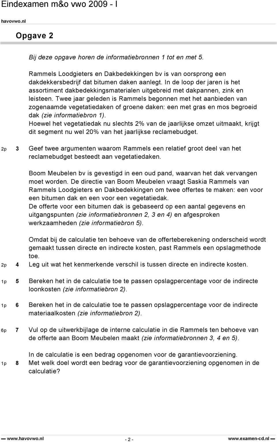 Twee jaar geleden is Rammels begonnen met het aanbieden van zogenaamde vegetatiedaken of groene daken: een met gras en mos begroeid dak (zie informatiebron 1).