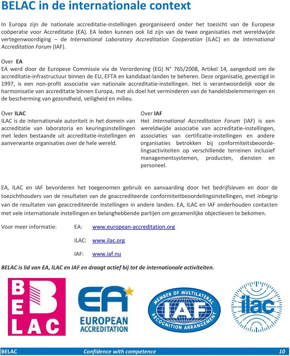 Over EA EA werd door de Europese Commissie via de Verordening (EG) N 765/2008, Artikel 14, aangeduid om de accreditatie-infrastructuur binnen de EU, EFTA en kandidaat-landen te beheren.