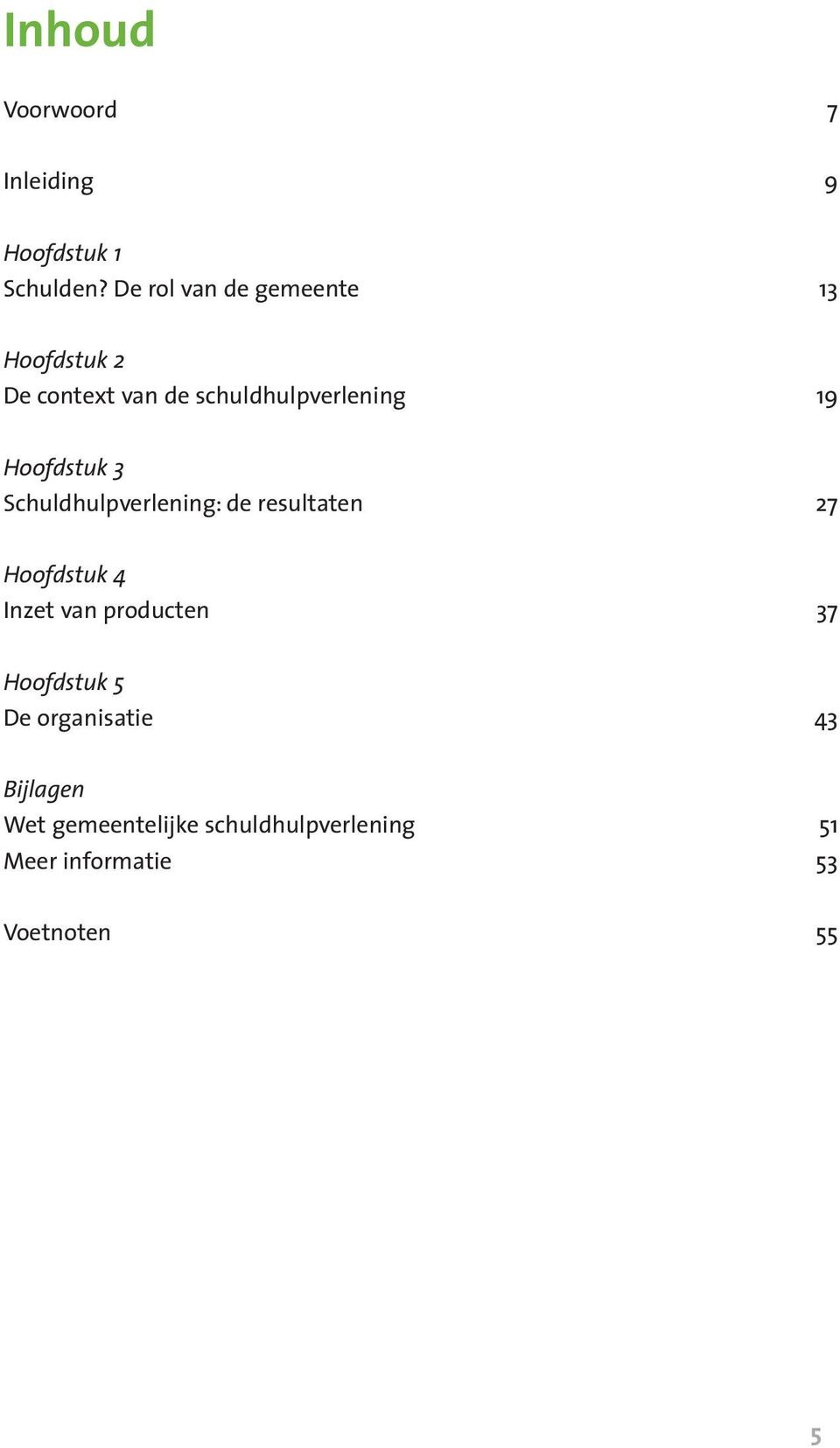 Hoofdstuk 3 Schuldhulpverlening: de resultaten 27 Hoofdstuk 4 Inzet van producten