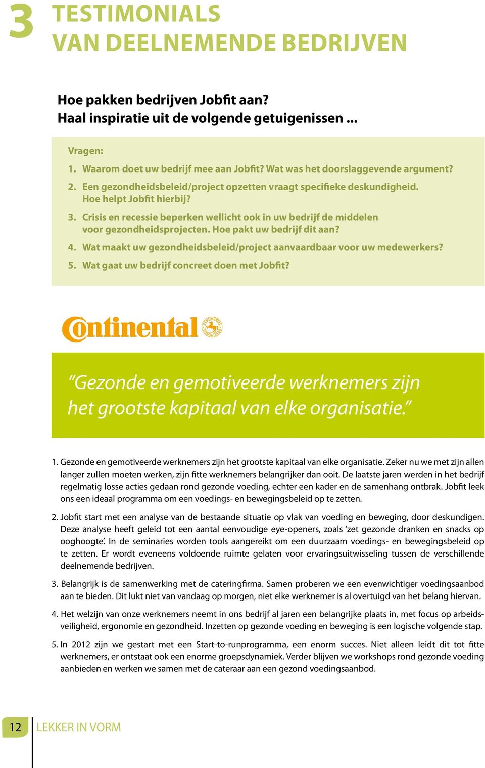 Crisis en recessie beperken wellicht ook in uw bedrijf de middelen voor gezondheidsprojecten. Hoe pakt uw bedrijf dit aan? 4. Wat maakt uw gezondheidsbeleid/project aanvaardbaar voor uw medewerkers?