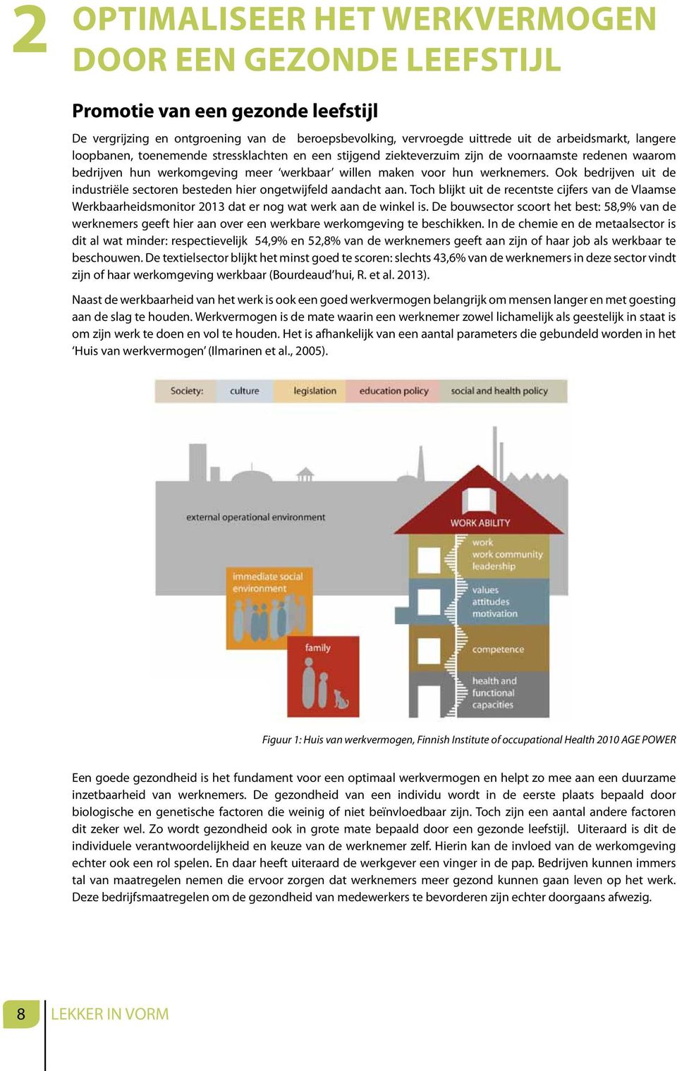 Ook bedrijven uit de industriële sectoren besteden hier ongetwijfeld aandacht aan. Toch blijkt uit de recentste cijfers van de Vlaamse Werkbaarheidsmonitor 2013 dat er nog wat werk aan de winkel is.