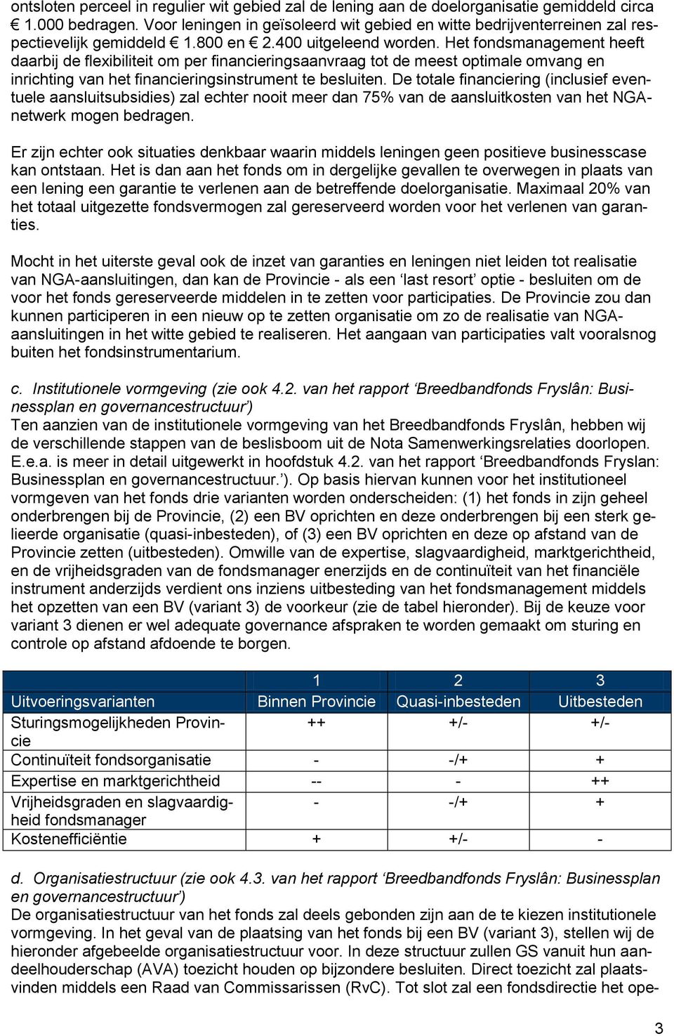 Het fondsmanagement heeft daarbij de flexibiliteit om per financieringsaanvraag tot de meest optimale omvang en inrichting van het financieringsinstrument te besluiten.