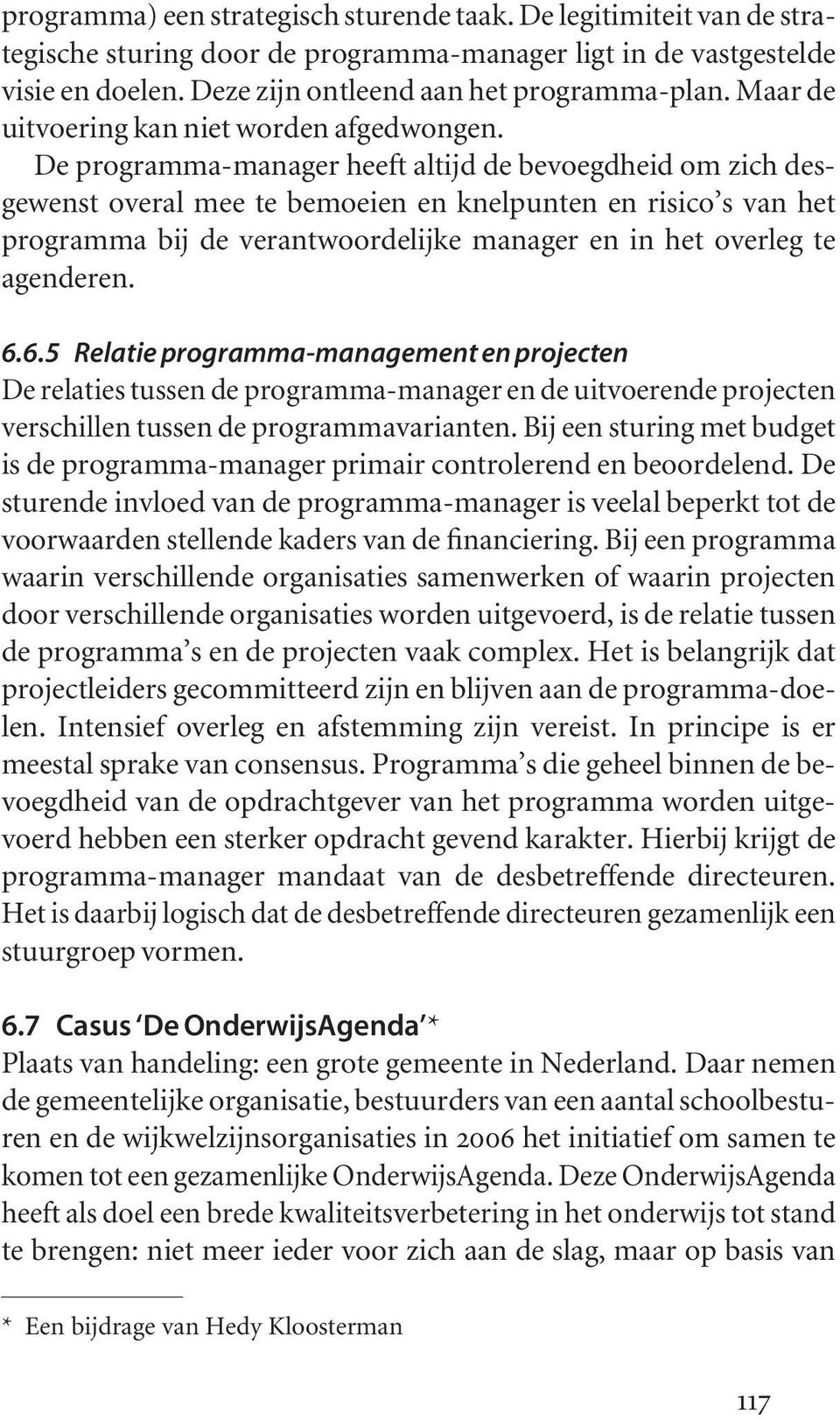 De programma-manager heeft altijd de bevoegdheid om zich desgewenst overal mee te bemoeien en knelpunten en risico s van het programma bij de verantwoordelijke manager en in het overleg te agenderen.