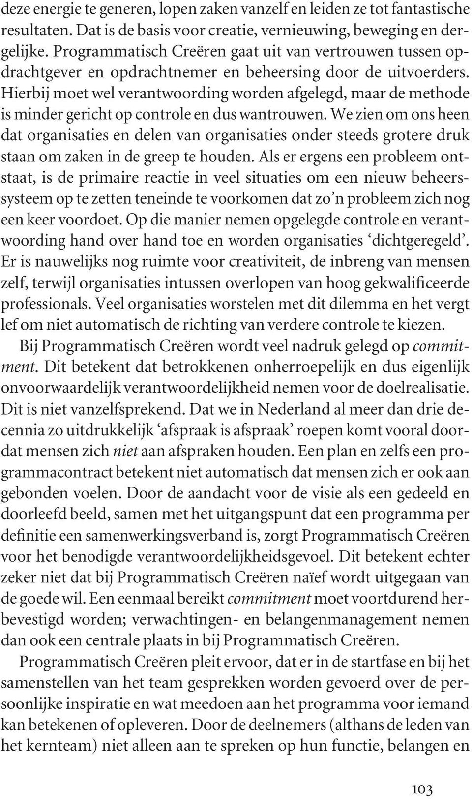 Hierbij moet wel verantwoording worden afgelegd, maar de methode is minder gericht op controle en dus wantrouwen.