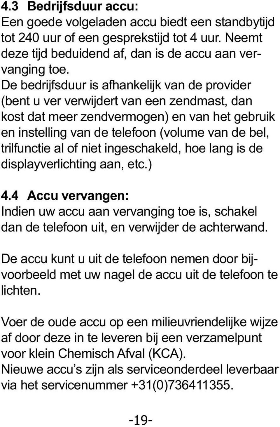 trilfunctie al of niet ingeschakeld, hoe lang is de displayverlichting aan, etc.) 4.4 Accu vervangen: Indien uw accu aan vervanging toe is, schakel dan de telefoon uit, en verwijder de achterwand.