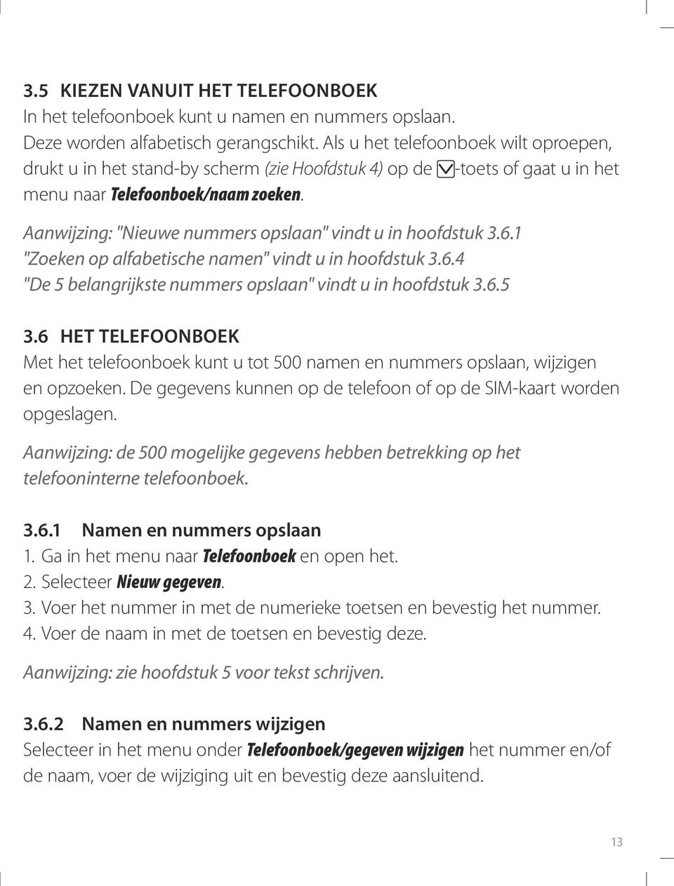 Aanwijzing: "Nieuwe nummers opslaan" vindt u in hoofdstuk 3.6.1 "Zoeken op alfabetische namen" vindt u in hoofdstuk 3.6.4 "De 5 belangrijkste nummers opslaan" vindt u in hoofdstuk 3.6.5 3.