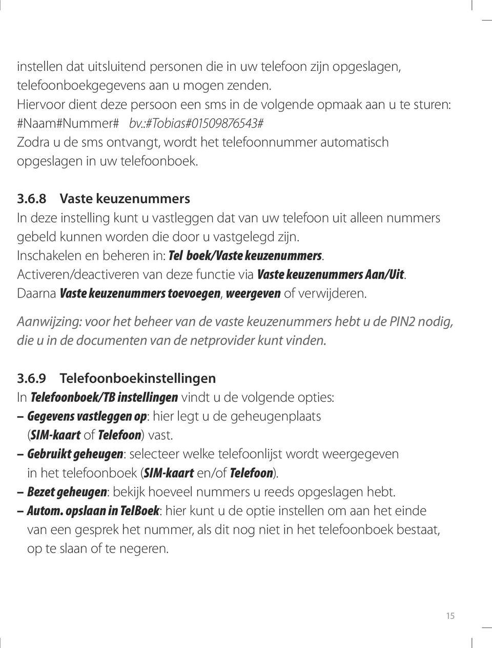 :#tobias#01509876543# Zodra u de sms ontvangt, wordt het telefoonnummer automatisch opgeslagen in uw telefoonboek. 3.6.8 Vaste keuzenummers In deze instelling kunt u vastleggen dat van uw telefoon uit alleen nummers gebeld kunnen worden die door u vastgelegd zijn.