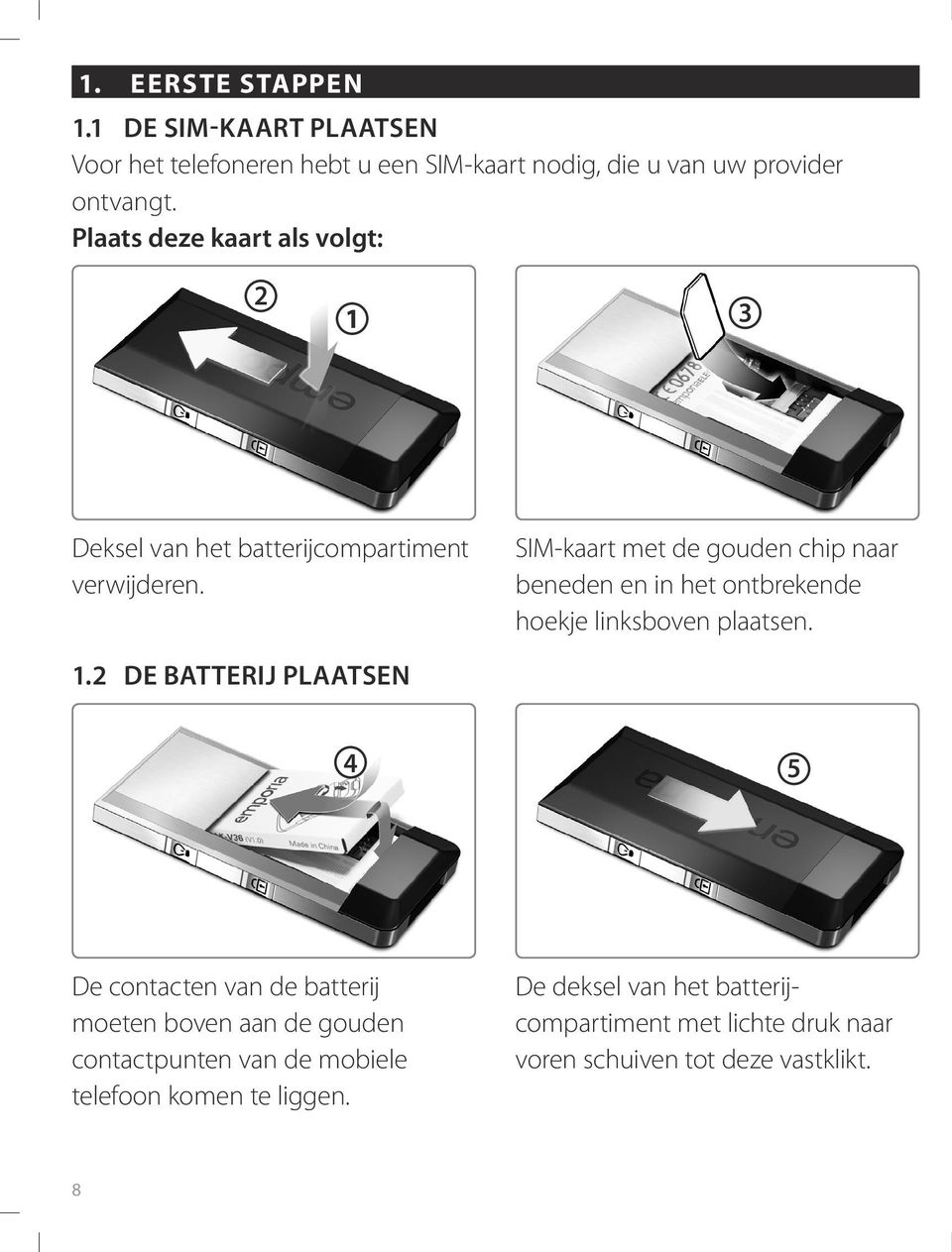 SIM-kaart met de gouden chip naar beneden en in het ontbrekende hoekje linksboven plaatsen. 1.