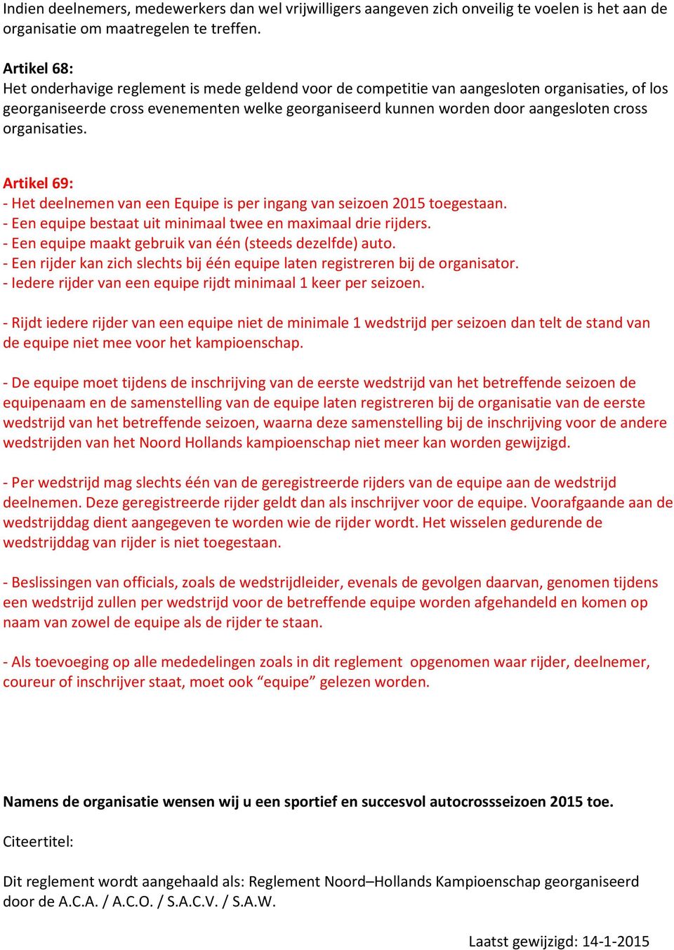 organisaties. Artikel 69: - Het deelnemen van een Equipe is per ingang van seizoen 2015 toegestaan. - Een equipe bestaat uit minimaal twee en maximaal drie rijders.