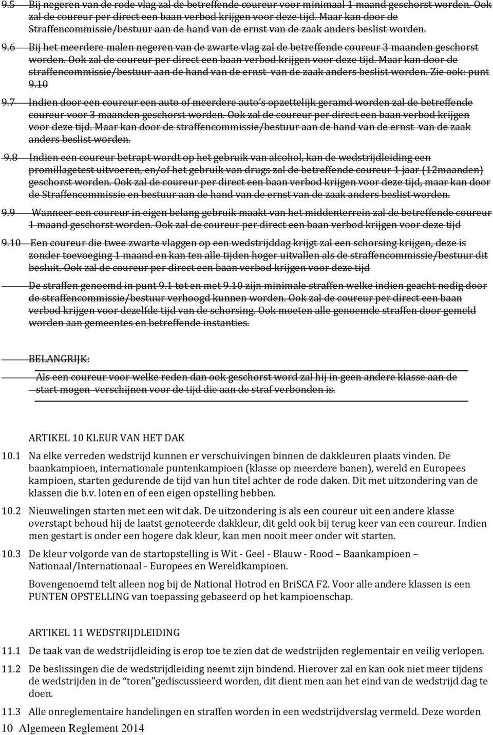 6 Bij het meerdere malen negeren van de zwarte vlag zal de betreffende coureur 3 maanden geschorst worden. Ook zal de coureur per direct een baan verbod krijgen voor deze tijd.