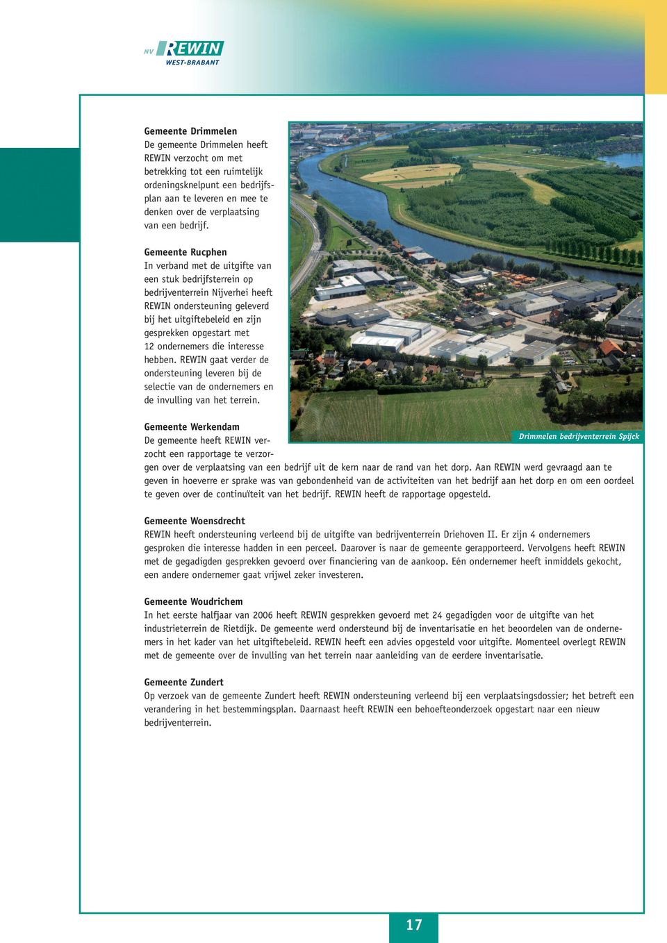Gemeente Rucphen In verband met de uitgifte van een stuk bedrijfsterrein op bedrijventerrein Nijverhei heeft REWIN ondersteuning geleverd bij het uitgiftebeleid en zijn gesprekken opgestart met 12