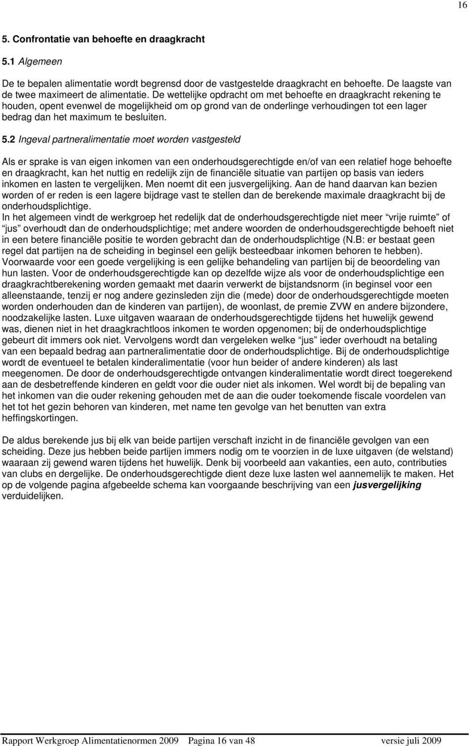 2 Ingeval partneralimentatie moet worden vastgesteld Als er sprake is van eigen inkomen van een onderhoudsgerechtigde en/of van een relatief hoge behoefte en draagkracht, kan het nuttig en redelijk