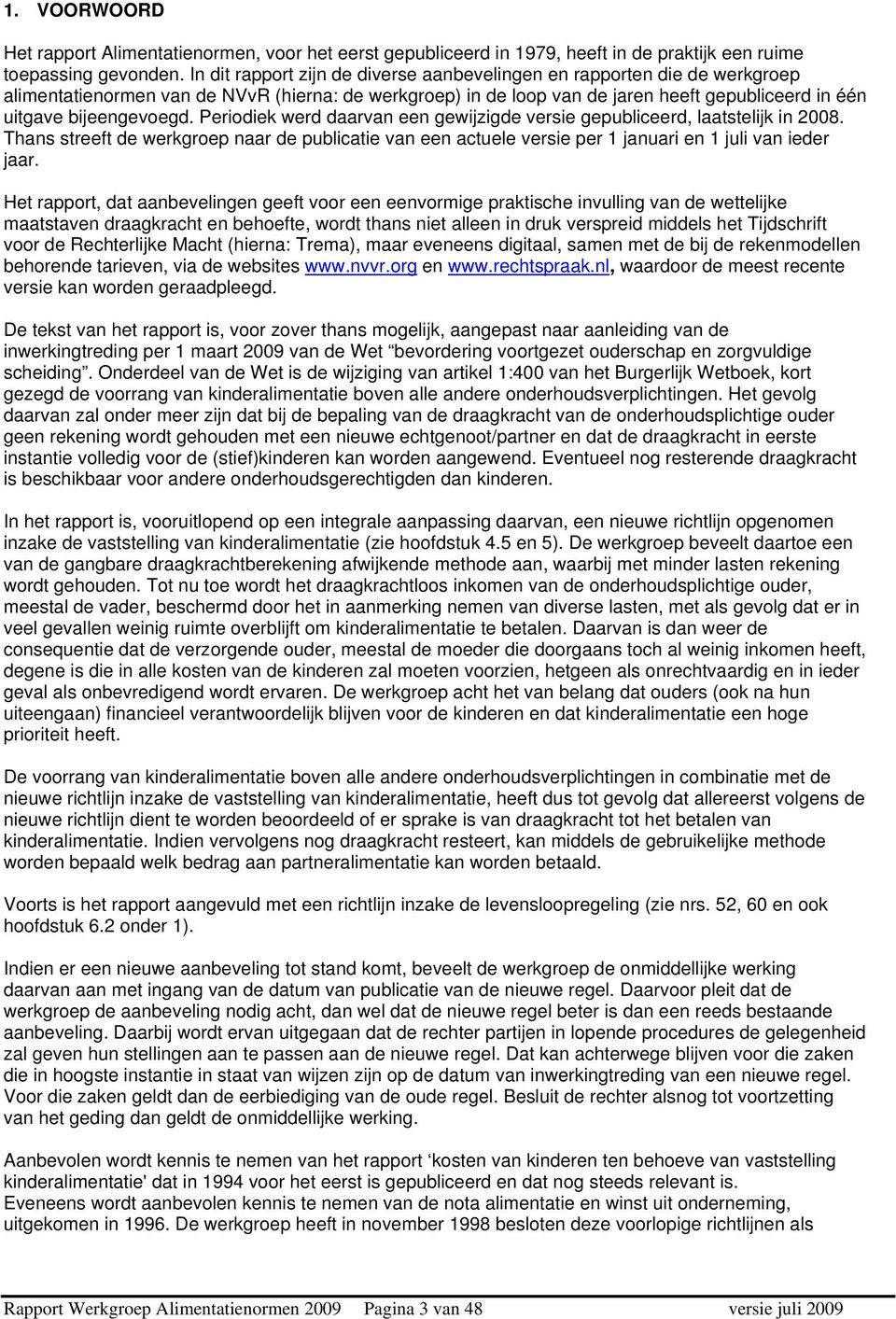 Periodiek werd daarvan een gewijzigde versie gepubliceerd, laatstelijk in 2008. Thans streeft de werkgroep naar de publicatie van een actuele versie per 1 januari en 1 juli van ieder jaar.