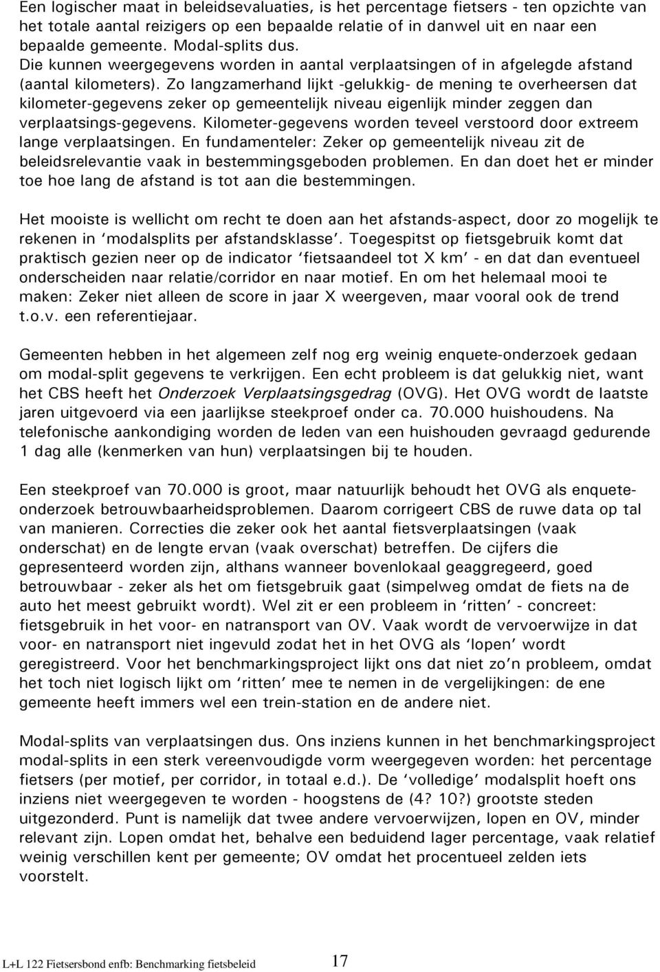 Zo langzamerhand lijkt -gelukkig- de mening te overheersen dat kilometer-gegevens zeker op gemeentelijk niveau eigenlijk minder zeggen dan verplaatsings-gegevens.