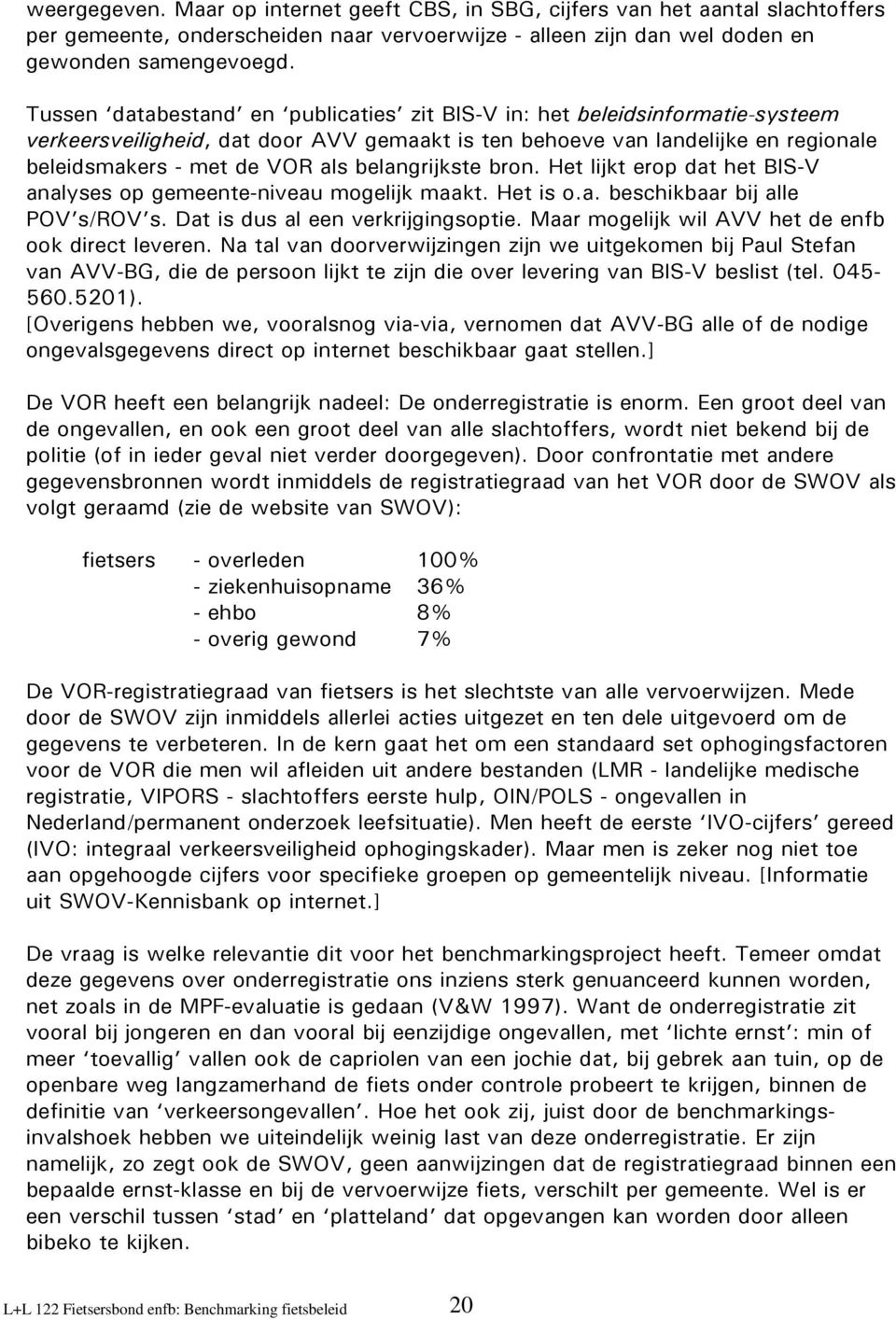 belangrijkste bron. Het lijkt erop dat het BIS-V analyses op gemeente-niveau mogelijk maakt. Het is o.a. beschikbaar bij alle POV s/rov s. Dat is dus al een verkrijgingsoptie.