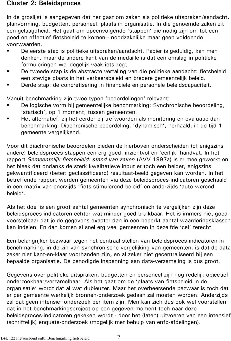 C De eerste stap is politieke uitspraken/aandacht. Papier is geduldig, kan men denken, maar de andere kant van de medaille is dat een omslag in politieke formuleringen wel degelijk vaak iets zegt.