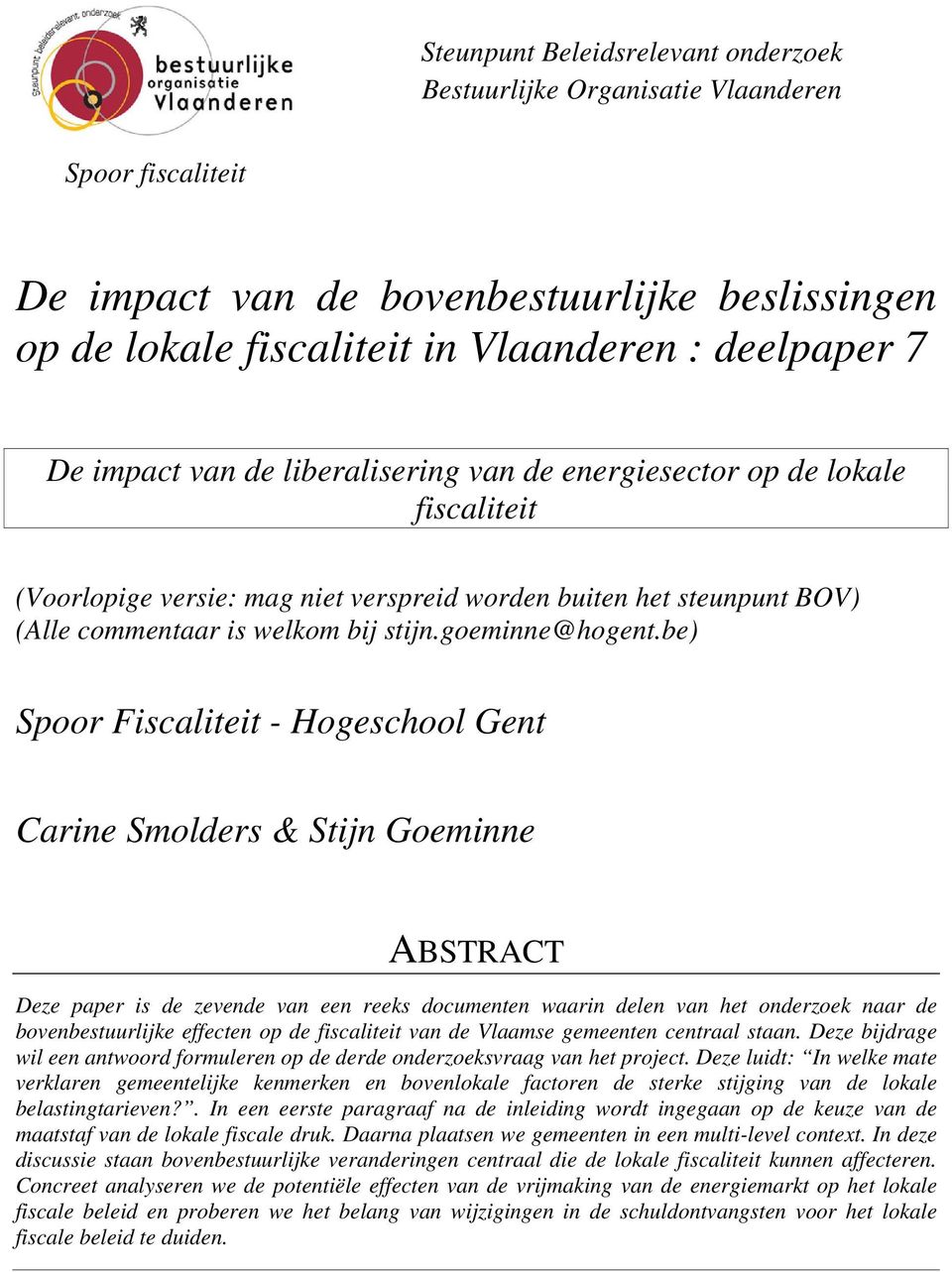 be) Spoor Fiscaliteit - Hogeschool Gent Carine Smolders & Stijn Goeminne ABSTRACT Deze paper is de zevende van een reeks documenten waarin delen van het onderzoek naar de bovenbestuurlijke effecten