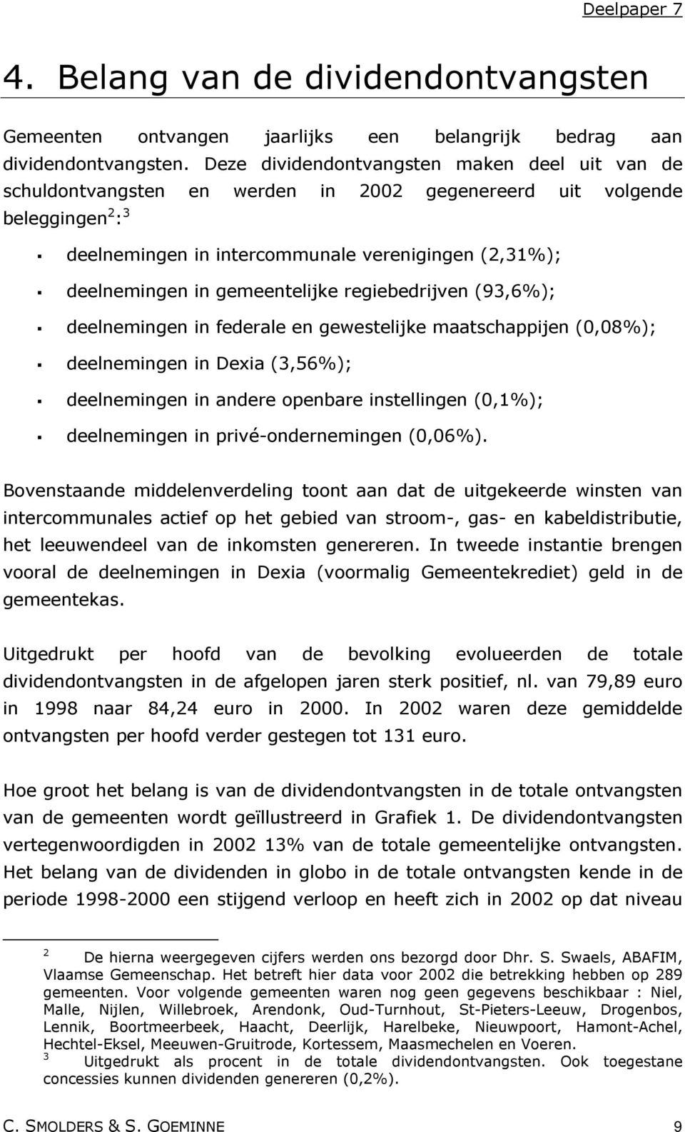 gemeentelijke regiebedrijven (93,6%); deelnemingen in federale en gewestelijke maatschappijen (0,08%); deelnemingen in Dexia (3,56%); deelnemingen in andere openbare instellingen (0,1%); deelnemingen