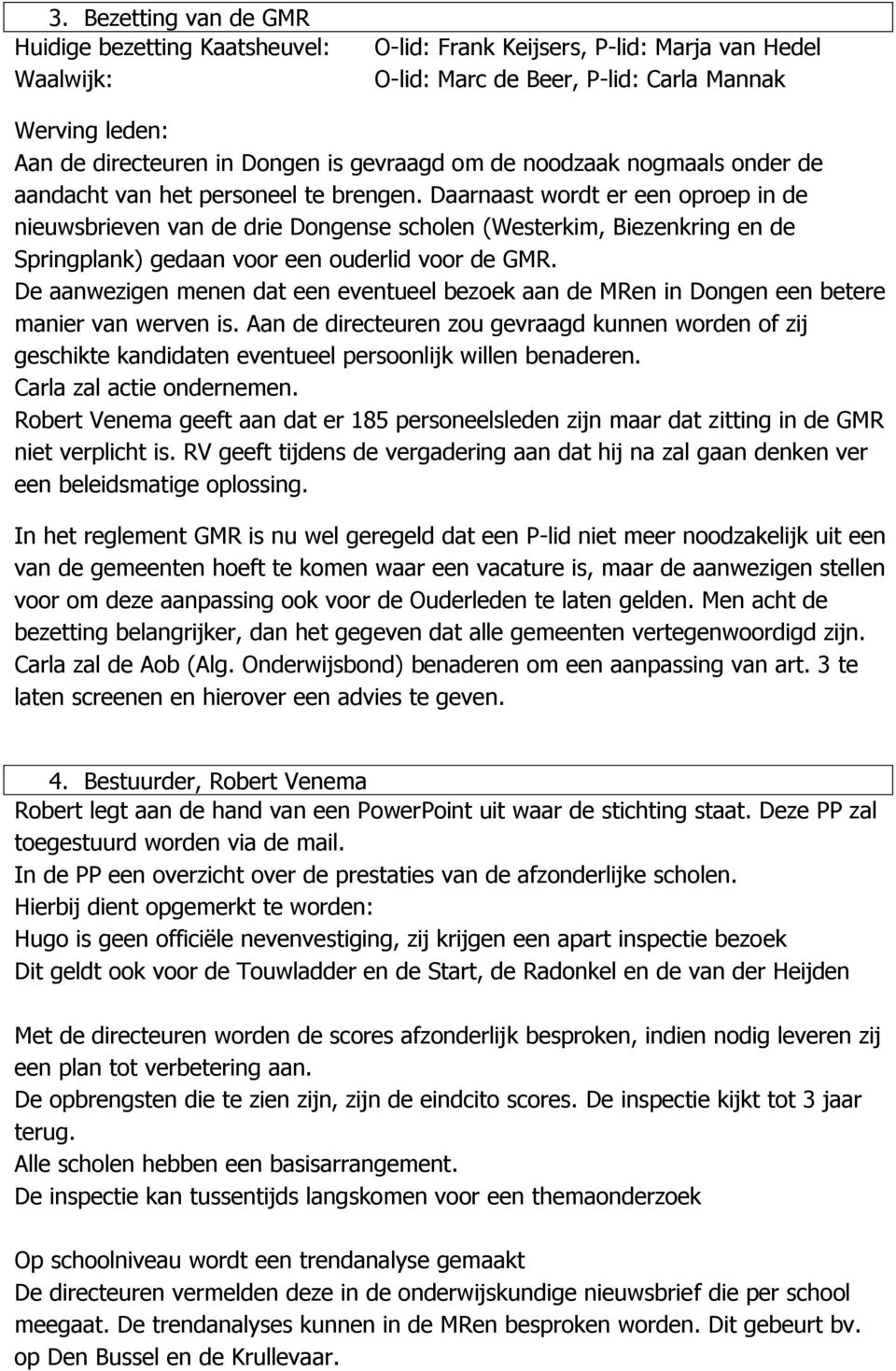 Daarnaast wordt er een oproep in de nieuwsbrieven van de drie Dongense scholen (Westerkim, Biezenkring en de Springplank) gedaan voor een ouderlid voor de GMR.