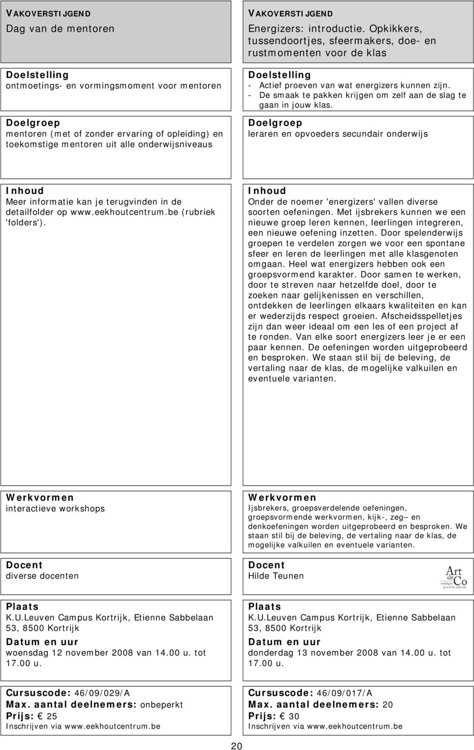 - De smaak te pakken krijgen om zelf aan de slag te gaan in jouw klas. leraren en opvoeders secundair onderwijs Meer informatie kan je terugvinden in de detailfolder op www.eekhoutcentrum.