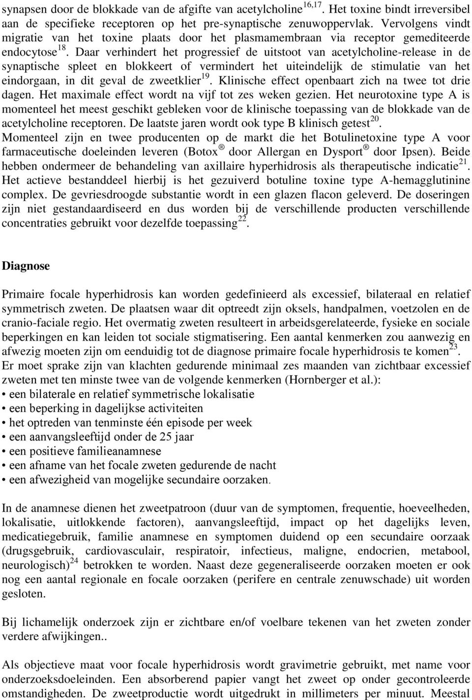 Daar verhindert het progressief de uitstoot van acetylcholine-release in de synaptische spleet en blokkeert of vermindert het uiteindelijk de stimulatie van het eindorgaan, in dit geval de zweetklier