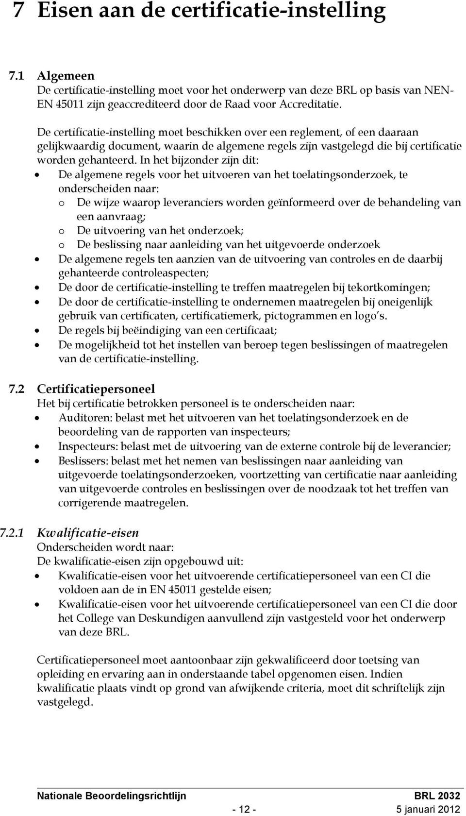 In het bijzonder zijn dit: De algemene regels voor het uitvoeren van het toelatingsonderzoek, te onderscheiden naar: o De wijze waarop leveranciers worden geïnformeerd over de behandeling van een