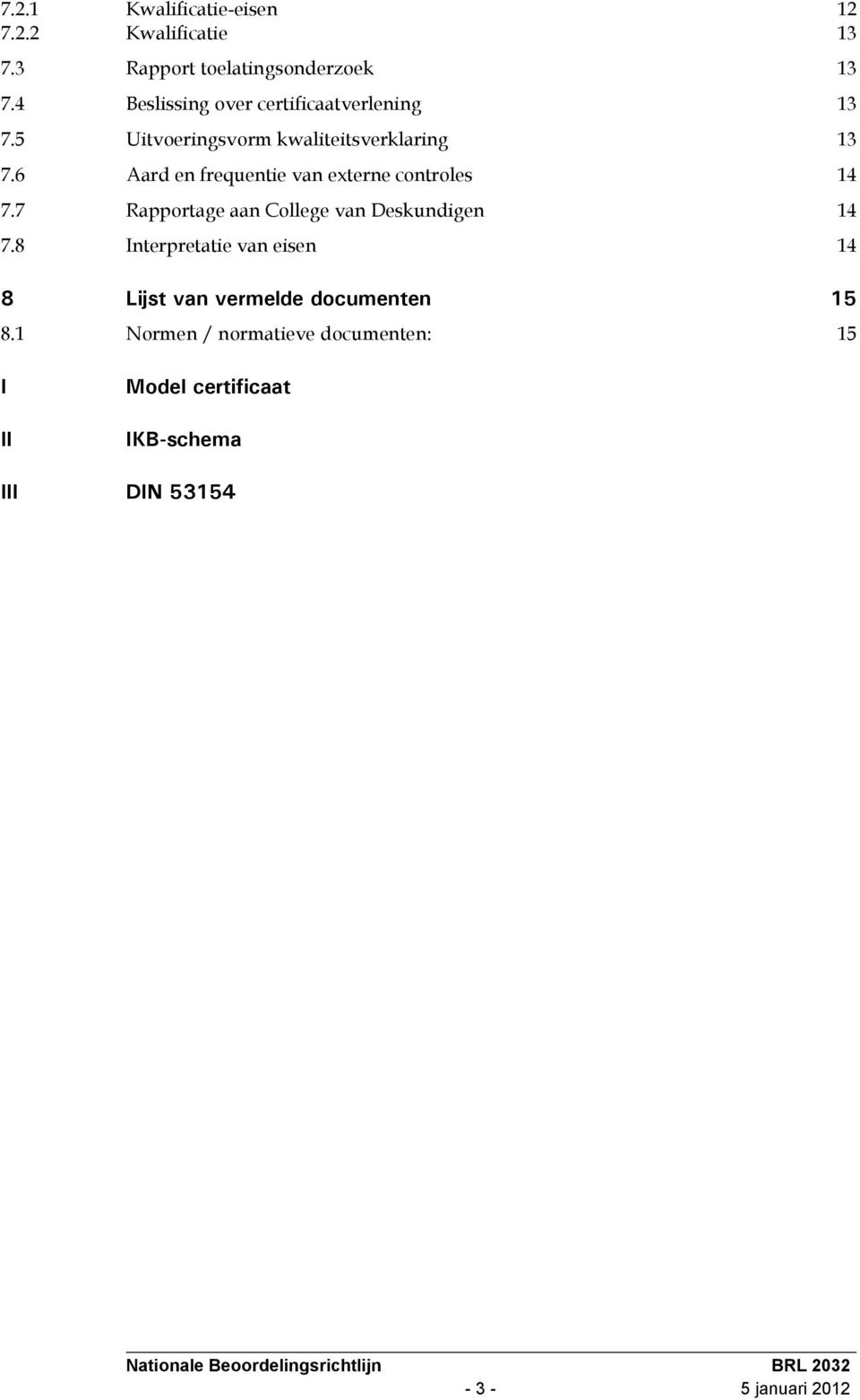 6 Aard en frequentie van externe controles 14 7.7 Rapportage aan College van Deskundigen 14 7.