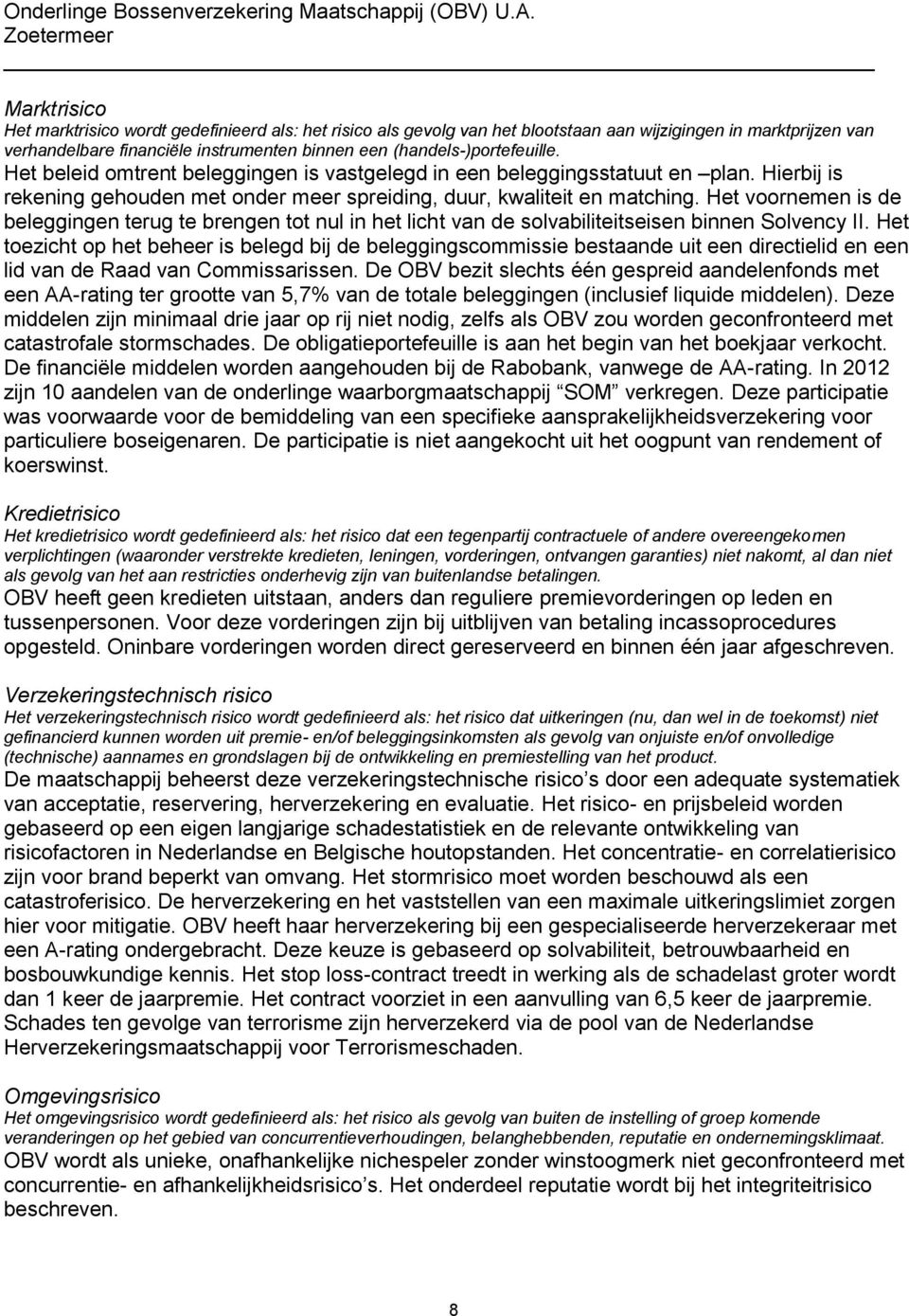 Het voornemen is de beleggingen terug te brengen tot nul in het licht van de solvabiliteitseisen binnen Solvency II.