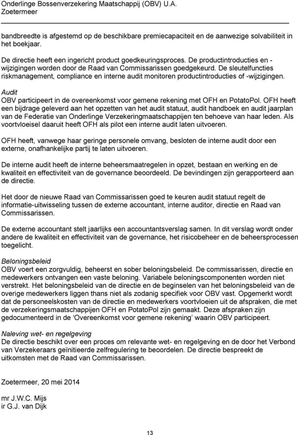 De sleutelfuncties riskmanagement, compliance en interne audit monitoren productintroducties of -wijzigingen. Audit OBV participeert in de overeenkomst voor gemene rekening met OFH en PotatoPol.