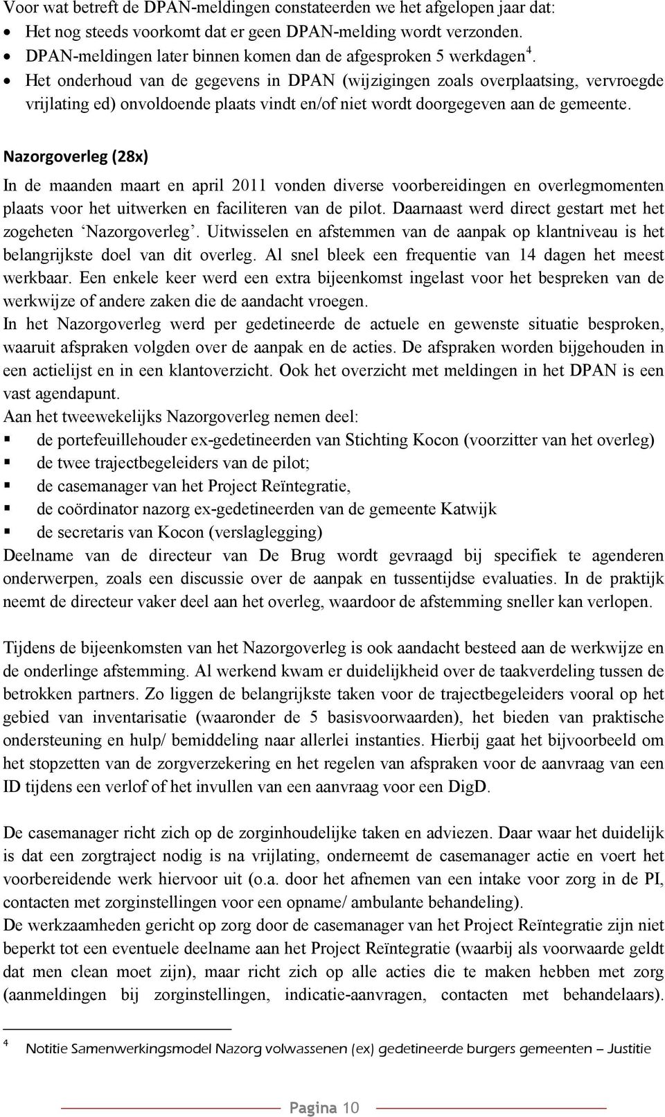 Het onderhoud van de gegevens in DPAN (wijzigingen zoals overplaatsing, vervroegde vrijlating ed) onvoldoende plaats vindt en/of niet wordt doorgegeven aan de gemeente.