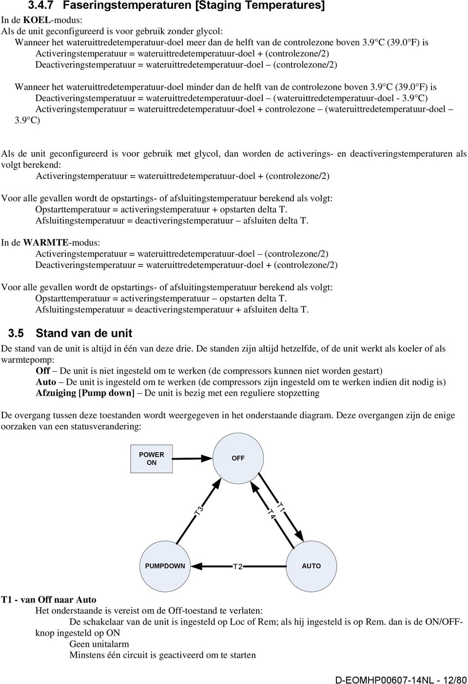 7 Faseringstemperaturen [Staging Temperatures] In de KOEL-modus: Als de unit geconfigureerd is voor gebruik zonder glycol: Wanneer het wateruittredetemperatuur-doel meer dan de helft van de